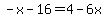 -x-16=4-6x