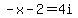 -x-2=4i