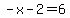 -x-2=6