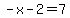 -x-2=7