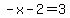 -x-2+=+3