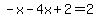 -x-4x%2B2=2
