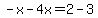 -x-4x=2-3