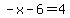 -x-6=4