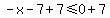 -x-7%2B7%3C=0%2B7