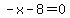 -x-8=0