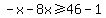 -x-8x%3E=46-1