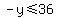 -y%3C=36