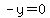 -y=0