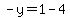 -y=1-4