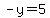-y=5