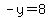 -y=8