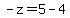 -z=5-4