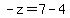 -z=7-4