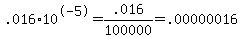 .016%2A10%5E-5=.016%2F100000=.00000016