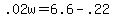 .02w+=+6.6+-+.22