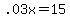 .03x=15
