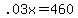 .03x=460