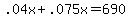 .04x%2B.075x=690