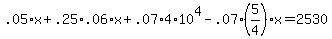 .05+%2A+x+%2B+.25+%2A+.06+%2A+x+%2B+.07+%2A+4%2A10%5E4+-+.07+%2A+%285%2F4%29%2Ax+=+2530