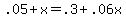 .05+%2B+x+=+.3+%2B+.06x
