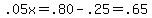.05x=.80-.25=.65