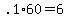 .1%2A60+=+6