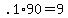 .1%2A90+=+9