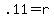 .11=r