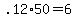 \".12%2A50+=+6\"