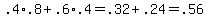 .4%2A.8+%2B+.6%2A.4+=+.32+%2B+.24+=+.56