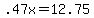 .47x+=+12.75