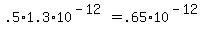.5%2A1.3%2A10%5E%28-12%29+=+.65%2A10%5E%28-12%29