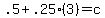 .5%2B.25%283%29=c