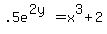 .5e%5E%282y%29=x%5E3%2B2