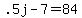 .5j-7=84
