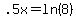 .5x+=+ln%288%29
