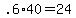 .6%2A40+=+24