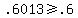 .6013+%3E=+.6