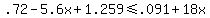 .72-5.6x%2B1.259%3C=.091%2B18x