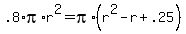 .8%2Api%2Ar%5E2+=+pi%2A%28r%5E2+-+r+%2B+.25%29
