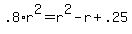 .8%2Ar%5E2+=+r%5E2+-+r+%2B+.25