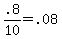 .8%2F10+=+.08
