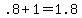 .8+%2B+1+=+1.8