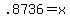 .8736=x