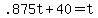 .875t%2B40=t