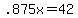 .875x+=+42
