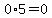 0%2A5=0