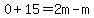 0%2B15=2m-m