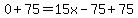 0%2B75=15x-75%2B75